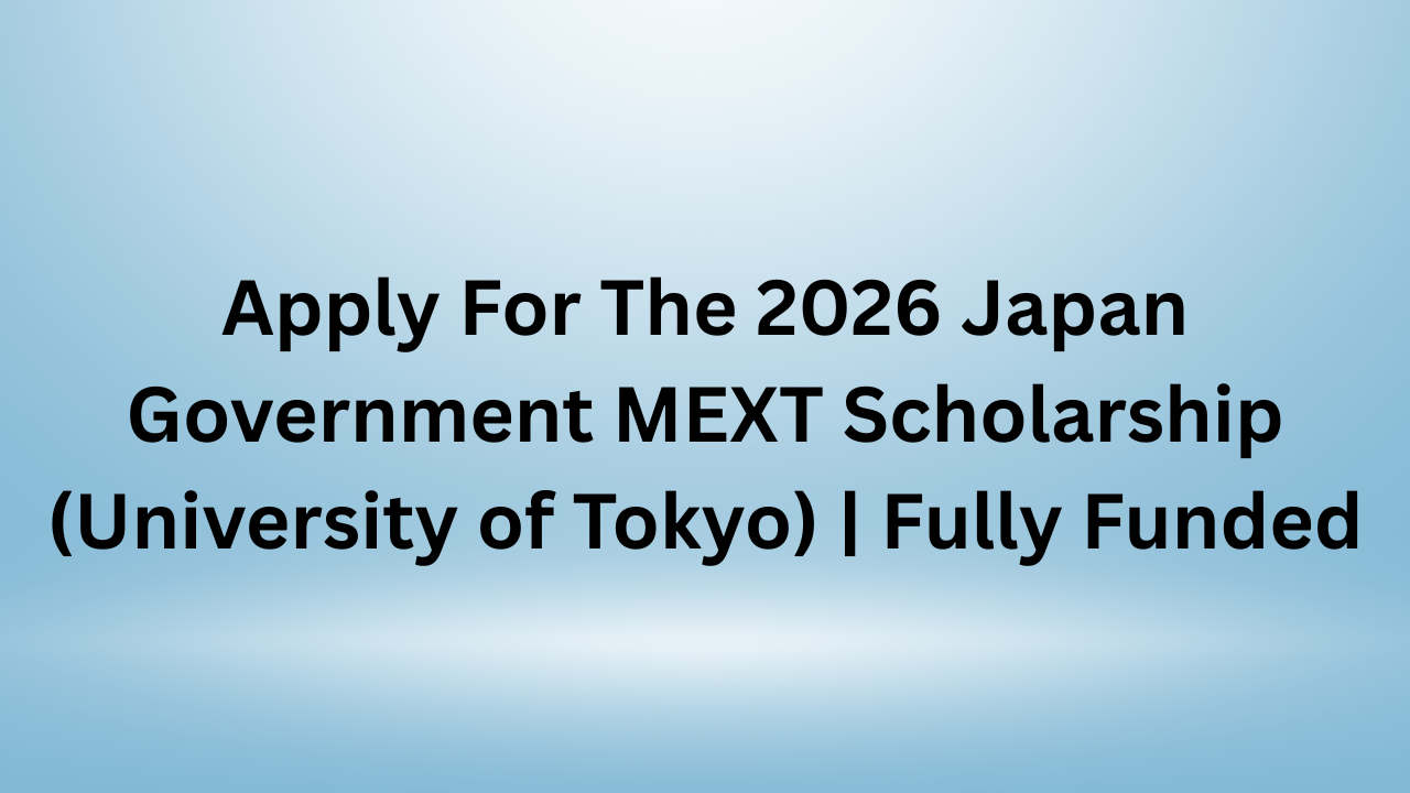 Japan Government MEXT Scholarship (University of Tokyo)